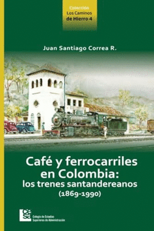 CAFÉ Y FERROCARRILES DE COLOMBIA: LO TRENES SANTANDEREANOS (1869-1990).