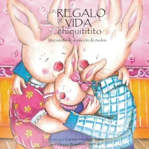 Un Regalo de Vida Chiquititito, un Cuento de Donacion de Ovulos