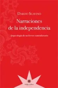 NARRACIONES DE LA INDEPENDENCIA: ARQUEOLOGIA DE UN FERVOR CONTRADICTORIO