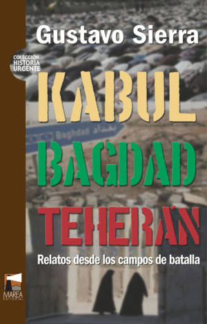 KABUL BAGDAD TEHERAN: RELATOS DESDE LOS CAMPOS DE BATALLA