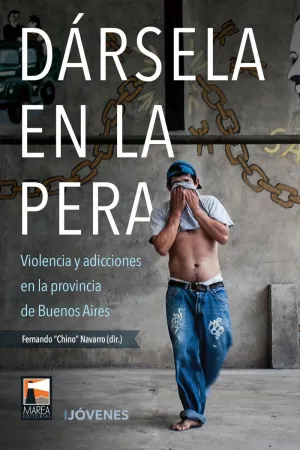 DÁRSELA EN LA PERA: VIOLENCIA Y ADICCIONES EN AL PROVINCIA DE BUENOS AIRES DÁRSELA EN LA PERA: VIOLENCIA Y ADICCIONES EN AL PROVINCIA DE BUENOS AIRES