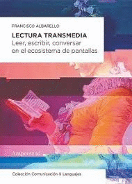 LECTURA TRANSMEDIA. LEER, ESCRIBIR, CONVERSAR EN EL ECOSISTEMA DE PANTALLAS