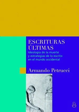 ESCRITURAS ULTIMAS. IDEOLOGIA DE LA MUERTE Y ESTRATEGIAS DE LO ESCRITO EN EL MUNDO OCCIDENTAL