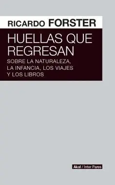 HUELLAS QUE REGRESAN: SOBRE LA NATURALEZA, LA INFANCIA, LOS VIAJES Y LOS LIBROS