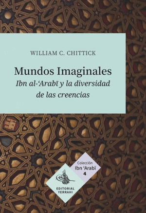 MUNDOS IMAGINALES. IBN AL-ARABI Y LA DIVERSIDAD DE LAS CREENCIAS