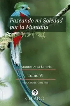 PASEANDO MI SOLEDAD POR LA MONTAÑA. TOMO VI: USA, CANADA, COSTA RICA PASEANDO MI SOLEDAD POR LA MONTAÑA. TOMO VI: USA, CANADA, COSTA RICA