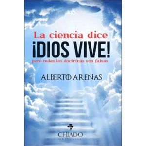 LA CIENCIA DICE ¡DIOS VIVE!, PERO TODAS LAS DOCTRINAS SON FALSAS