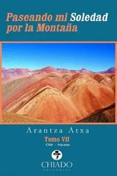PASEANDO MI SOLEDAD POR LA MONTAÑA. TOMO VII: CHILE, ATACAMA