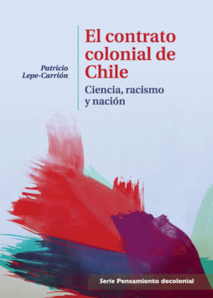 EL CONTRATO COLONIAL DE CHILE. CIENCIA, RACISMO Y NACIÓN