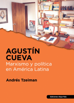 AGUSTIN CUEVA. MARXISMO Y POLÍTICA EN AMÉRICA LATINA