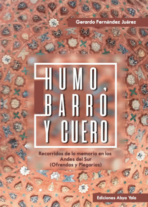 HUMO, BARRO Y CUERO. RECORRIDOS DE LA MEMORIA EN LOS ANDES DEL SUR (OFRENDAS Y PLEGARIAS)