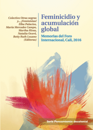 FEMINICIDIO Y ACUMULACIÓN GLOBAL. MEMORIAS DEL FORO INTERNACIONAL, CALI, 2016