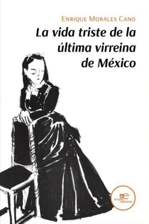 VIDA TRISTE DE LA ULTIMA VIRREINA DE MEXICO, LA.
