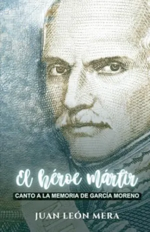 EL HÉROE MÁRTIR: CANTO A LA MEMORIA DE GARCÍA MORENO