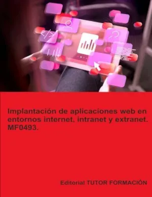 IMPLANTACIÓN DE APLICACIONES WEB EN ENTORNOS INTERNET, INTRANET Y EXTRANET. MF0493. IMPLANTACIÓN DE APLICACIONES WEB EN ENTORNOS INTERNET, INTRANET Y EXTRANET. MF0493.