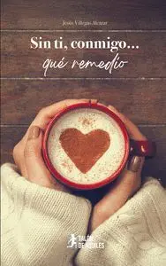 SIN TI, CONMIGO... QUÉ REMEDIO SIN TI, CONMIGO... QUÉ REMEDIO