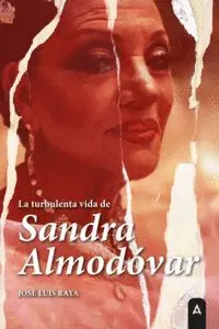 LA TURBULENTA VIDA DE SANDRA ALMODÓVAR LA TURBULENTA VIDA DE SANDRA ALMODÓVAR