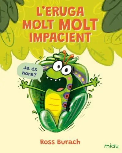 L'eruga Molt Molt Impacient