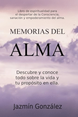 MEMORIAS DEL ALMA (LIBRO DE ESPIRITUALIDAD PARA EL DESPERTAR DE LA CONSCIENCIA, SANACIÓN Y EMPODERAM