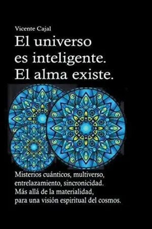 EL UNIVERSO ES INTELIGENTE. EL ALMA EXISTE. MISTERIOS CUÁNTICOS, MULTIVERSO, ENTRELAZAMIENTO, SINCRO