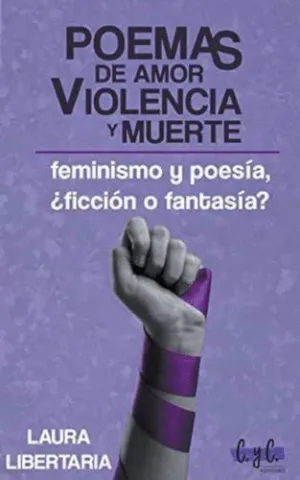 POEMAS DE AMOR, VIOLENCIA Y MUERTE. FEMINISMO Y POESÍA, ¿FICCIÓN O FANTASÍA? POEMAS DE AMOR, VIOLENCIA Y MUERTE. FEMINISMO Y POESÍA, ¿FICCIÓN O FANTASÍA?