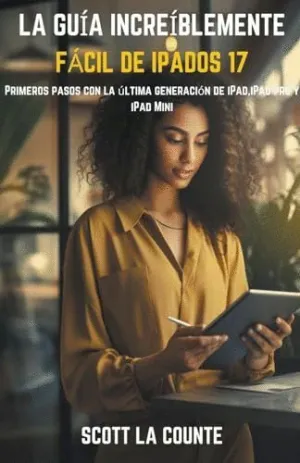 LA GUÍA INCREÍBLEMENTE FÁCIL DE IPADOS 17. PRIMEROS PASOS CON LA ÚLTIMA GENERACIÓN DE IPAD,IPAD PRO
