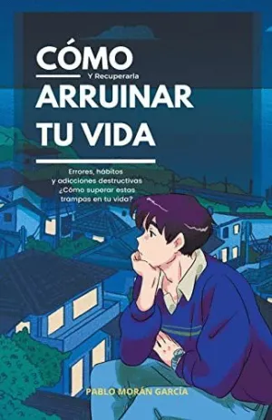 CÓMO ARRUINAR TU VIDA Y RECUPERARLA.