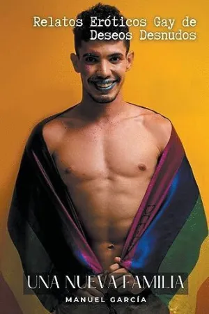 UNA NUEVA FAMILIA. RELATOS ERÓTICOS GAY DE DESEOS DESNUDOS