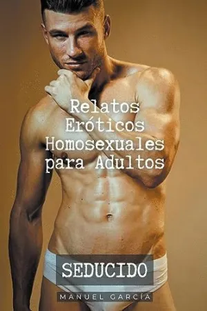 SEDUCIDO. RELATOS ERÓTICOS HOMOSEXUALES PARA ADULTOS