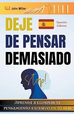 DEJE DE PENSAR DEMASIADO. APRENDA A ELIMINAR EL PENSAMIENTO EXCESIVO EN 10 DÍAS
