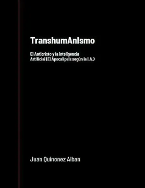 TRANSHUMANISMO. EL ANTICRISTO Y LA INTELIGENCIA ARTIFICIAL (EL APOCALIPSIS SEGÚN LA I.A.)