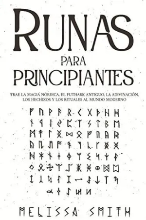 RUNAS PARA PRINCIPIANTES. TRAE LA MAGIA NÓRDICA, EL FUTHARK ANTIGUO, LA ADIVINACIÓN, LOS HECHIZOS Y