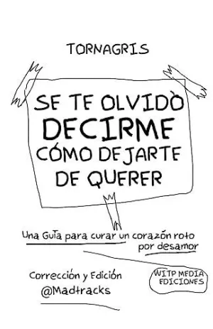 SE TE OLVIDO DECIRME COMO DEJARTE DE QUERER.
