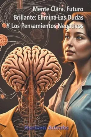 MENTE CLARA, FUTURO BRILLANTE. ELIMINA LAS DUDAS Y LOS PENSAMIENTOS NEGATIVOS
