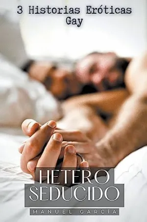 HETERO SEDUCIDO. 3 HISTORIAS ERÓTICAS GAY HETERO SEDUCIDO. 3 HISTORIAS ERÓTICAS GAY