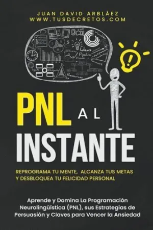 PNL AL INSTANTE - PROGRAMACIÓN NEUROLINGÜÍSTICA PARA REPROGRAMA TU MENTE, ALCANZAR TUS METAS Y DES PNL AL INSTANTE - PROGRAMACIÓN NEUROLINGÜÍSTICA PARA REPROGRAMA TU MENTE, ALCANZAR TUS METAS Y DES