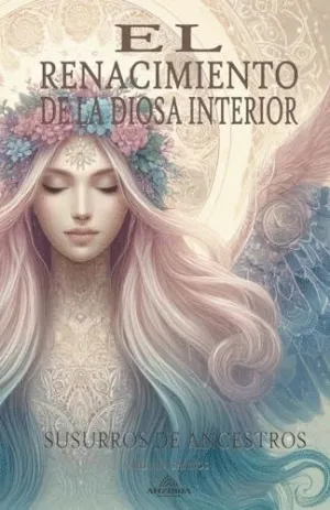 EL RENACIMIENTO DE LA DIOSA INTERIOR SUSURROS DE ANCESTROS.