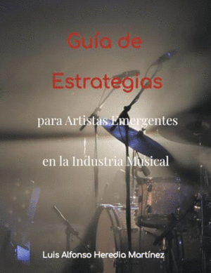 GUÍA DE ESTRATEGIAS PARA ARTISTAS EMERGENTES EN LA INDUSTRIA MUSICAL.