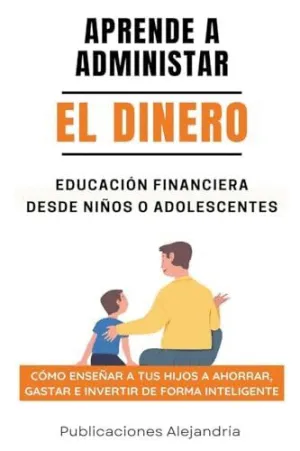 APRENDE A ADMINISTRAR EL DINERO. EDUCACIÓN FINANCIERA DESDE NIÑOS O ADOLESCENTES. CÓMO ENSEÑAR A TUS