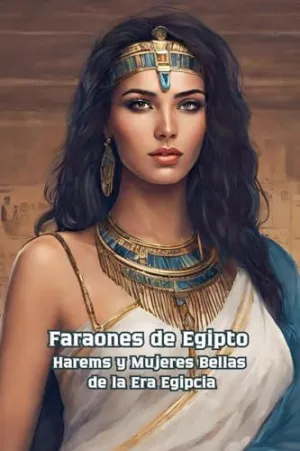 FARAONES DE EGIPTO HAREMS Y MUJERES BELLAS DE LA ERA EGIPCIA