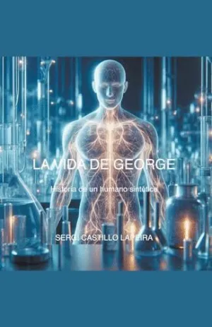 LA VIDA DE GEORGE. HISTORIA DE UN HUMANO SINTÉTICO.