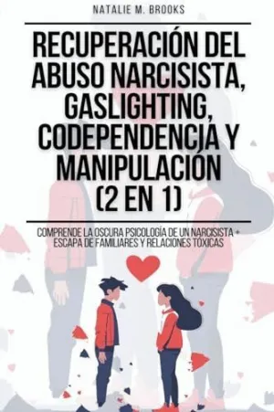 RECUPERACIÓN DEL ABUSO NARCISISTA, GASLIGHTING, CODEPENDENCIA Y MANIPULACIÓN (2 EN 1). COMPRENDE LA
