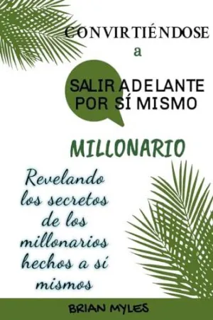 CONVIRTIÉNDOSE A SALIR ADELANTE POR SÍ MISMO MILLONARIO. REVELANDO LOS SECRETOS DE LOS MILLONARIOS H CONVIRTIÉNDOSE A SALIR ADELANTE POR SÍ MISMO MILLONARIO. REVELANDO LOS SECRETOS DE LOS MILLONARIOS H