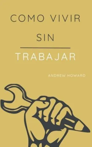 COMO VIVIR SIN TRABAJAR COMO VIVIR SIN TRABAJAR