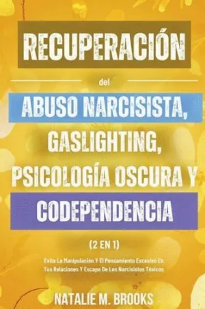 RECUPERACIÓN DEL ABUSO NARCISISTA, GASLIGHTING, PSICOLOGÍA OSCURA Y CODEPENDENCIA (2 EN 1). EVITA LA