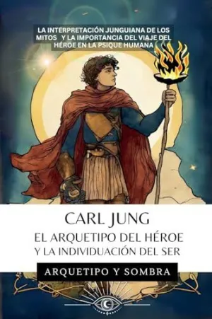 CARL JUNG - EL ARQUETIPO DEL HÉROE Y LA INDIVIDUACIÓN DEL SER