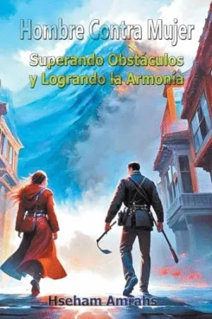 HOMBRE CONTRA MUJER. SUPERANDO OBSTÁCULOS Y LOGRANDO LA ARMONÍA HOMBRE CONTRA MUJER. SUPERANDO OBSTÁCULOS Y LOGRANDO LA ARMONÍA