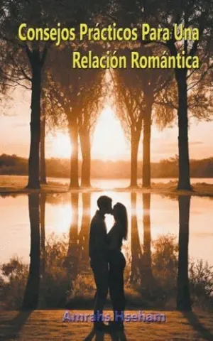 CONSEJOS PRÁCTICOS PARA UNA RELACIÓN ROMÁNTICA. CONSEJOS PRÁCTICOS PARA UNA RELACIÓN ROMÁNTICA.