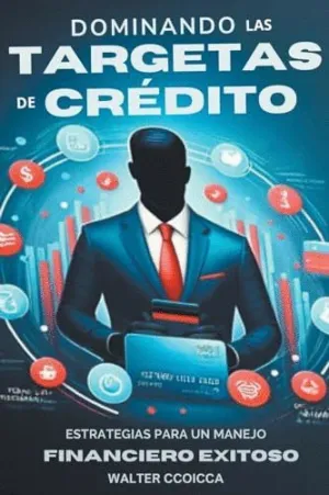 DOMINANDO LAS TARJETAS DE CRÉDITO. ESTRATEGIAS PARA UN MANEJO FINANCIERO EXITOSO DOMINANDO LAS TARJETAS DE CRÉDITO. ESTRATEGIAS PARA UN MANEJO FINANCIERO EXITOSO