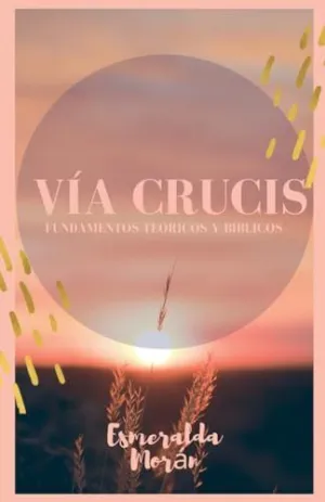 Vía Crucis. Fundamentos Teóricos y Bíblicos